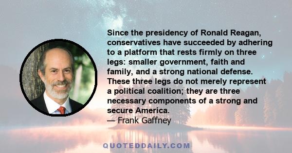 Since the presidency of Ronald Reagan, conservatives have succeeded by adhering to a platform that rests firmly on three legs: smaller government, faith and family, and a strong national defense. These three legs do not 