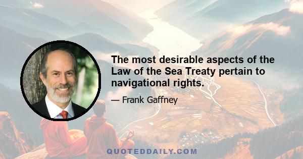 The most desirable aspects of the Law of the Sea Treaty pertain to navigational rights.