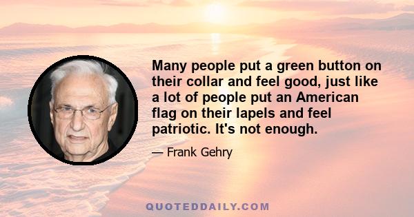 Many people put a green button on their collar and feel good, just like a lot of people put an American flag on their lapels and feel patriotic. It's not enough.