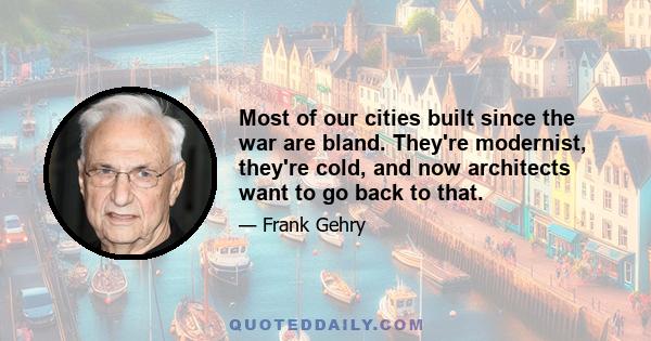 Most of our cities built since the war are bland. They're modernist, they're cold, and now architects want to go back to that.