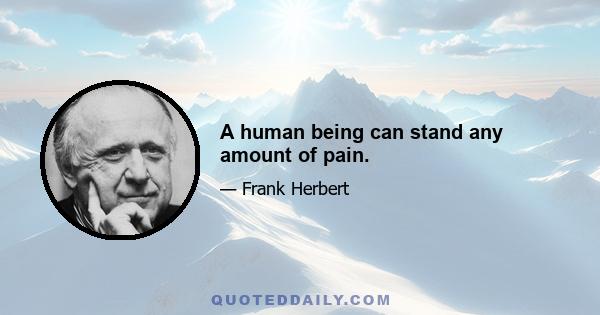 A human being can stand any amount of pain.