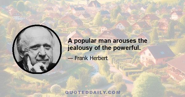 A popular man arouses the jealousy of the powerful.