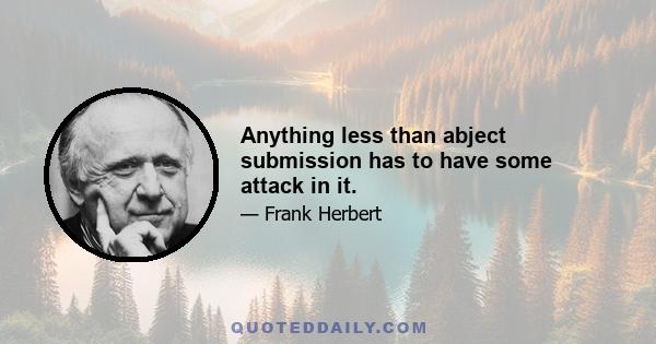 Anything less than abject submission has to have some attack in it.