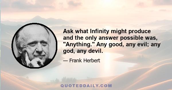 Ask what Infinity might produce and the only answer possible was, Anything. Any good, any evil; any god, any devil.