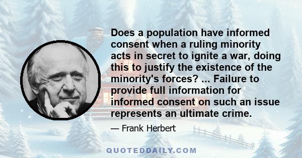 Does a population have informed consent when a ruling minority acts in secret to ignite a war, doing this to justify the existence of the minority's forces? ... Failure to provide full information for informed consent