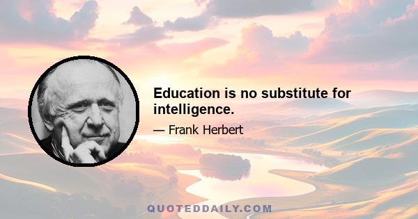 Education is no substitute for intelligence.