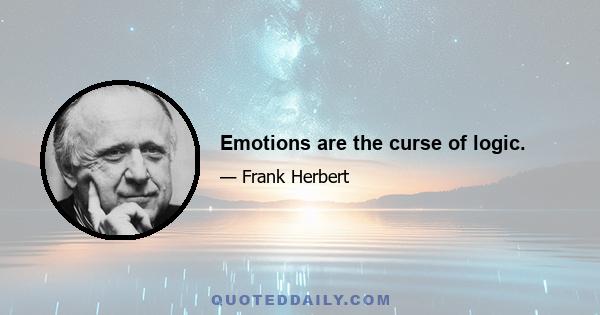 Emotions are the curse of logic.