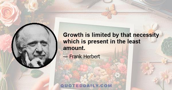 Growth is limited by that necessity which is present in the least amount.