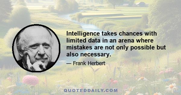 Intelligence takes chances with limited data in an arena where mistakes are not only possible but also necessary.