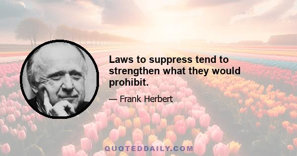 Laws to suppress tend to strengthen what they would prohibit.