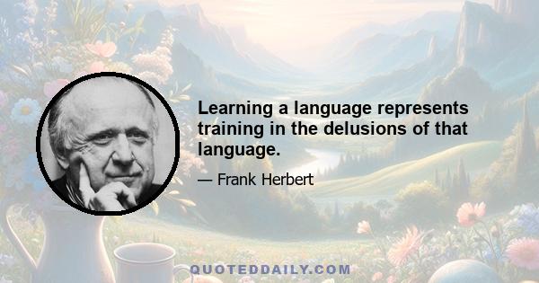 Learning a language represents training in the delusions of that language.