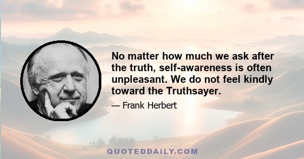 No matter how much we ask after the truth, self-awareness is often unpleasant. We do not feel kindly toward the Truthsayer.