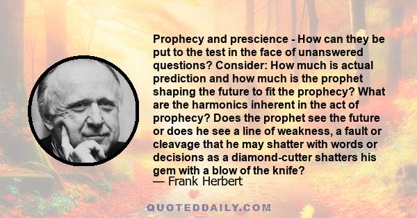 Prophecy and prescience - How can they be put to the test in the face of unanswered questions? Consider: How much is actual prediction and how much is the prophet shaping the future to fit the prophecy? What are the