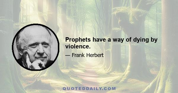 Prophets have a way of dying by violence.