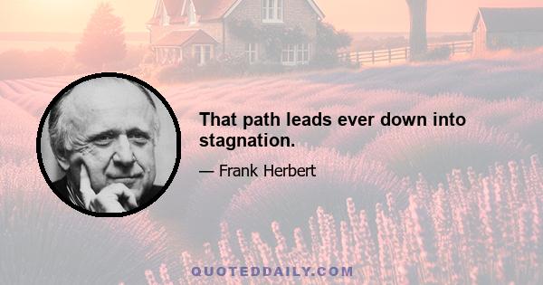 That path leads ever down into stagnation.