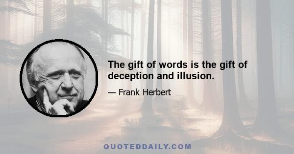 The gift of words is the gift of deception and illusion.