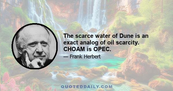 The scarce water of Dune is an exact analog of oil scarcity. CHOAM is OPEC.