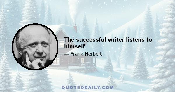 The successful writer listens to himself.