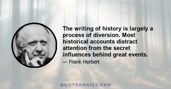 The writing of history is largely a process of diversion. Most historical accounts distract attention from the secret influences behind great events.