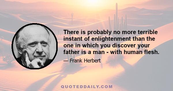 There is probably no more terrible instant of enlightenment than the one in which you discover your father is a man - with human flesh.