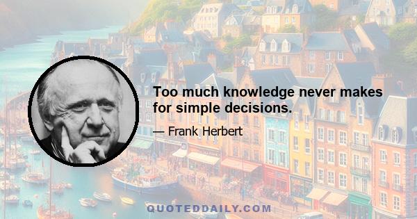 Too much knowledge never makes for simple decisions.