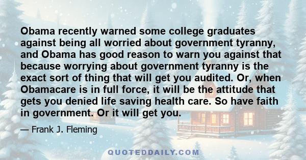 Obama recently warned some college graduates against being all worried about government tyranny, and Obama has good reason to warn you against that because worrying about government tyranny is the exact sort of thing