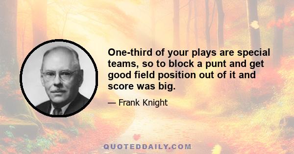 One-third of your plays are special teams, so to block a punt and get good field position out of it and score was big.