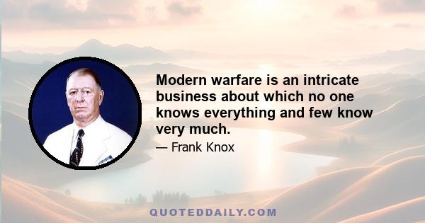 Modern warfare is an intricate business about which no one knows everything and few know very much.