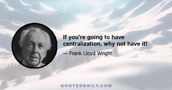 If you're going to have centralization, why not have it!