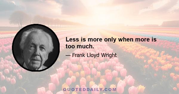 Less is more only when more is too much.