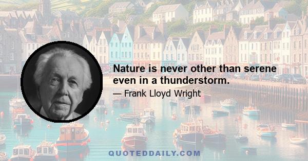 Nature is never other than serene even in a thunderstorm.