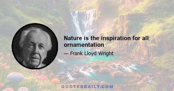 Nature is the inspiration for all ornamentation