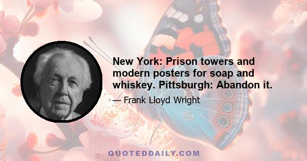 New York: Prison towers and modern posters for soap and whiskey. Pittsburgh: Abandon it.