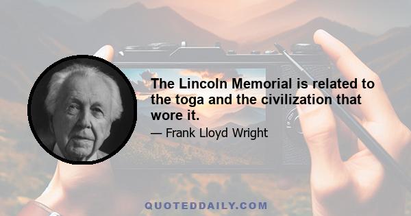 The Lincoln Memorial is related to the toga and the civilization that wore it.