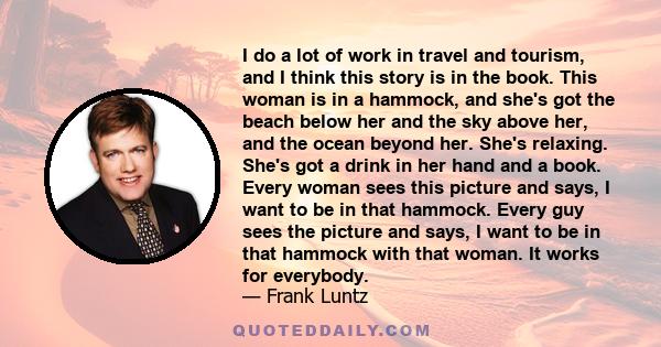 I do a lot of work in travel and tourism, and I think this story is in the book. This woman is in a hammock, and she's got the beach below her and the sky above her, and the ocean beyond her. She's relaxing. She's got a 