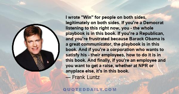 I wrote Win for people on both sides, legitimately on both sides. If you're a Democrat listening to this right now, you - the whole playbook is in this book. If you're a Republican, and you're frustrated because Barack