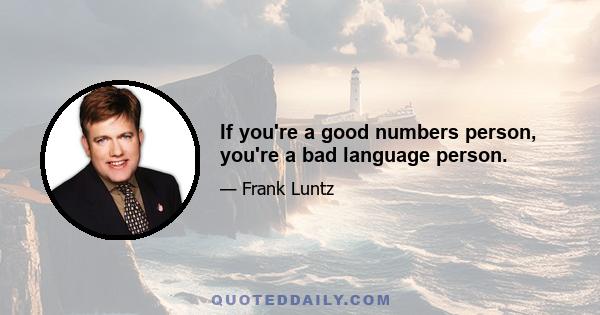 If you're a good numbers person, you're a bad language person.