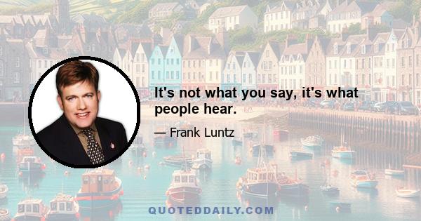 It's not what you say, it's what people hear.