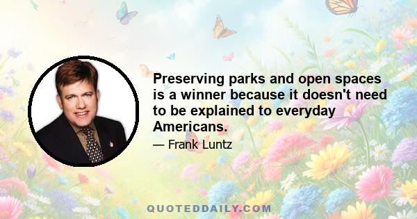 Preserving parks and open spaces is a winner because it doesn't need to be explained to everyday Americans.