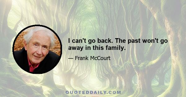 I can't go back. The past won't go away in this family.