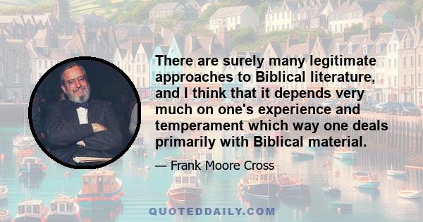 There are surely many legitimate approaches to Biblical literature, and I think that it depends very much on one's experience and temperament which way one deals primarily with Biblical material.