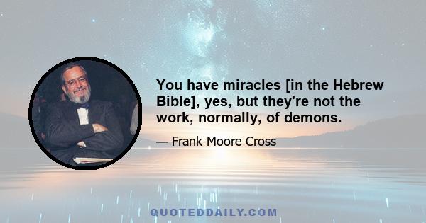 You have miracles [in the Hebrew Bible], yes, but they're not the work, normally, of demons.