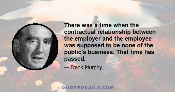 There was a time when the contractual relationship between the employer and the employee was supposed to be none of the public's business. That time has passed.