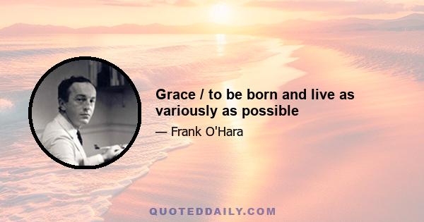 Grace / to be born and live as variously as possible