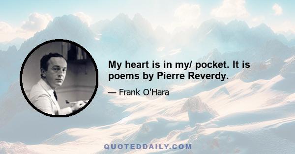 My heart is in my/ pocket. It is poems by Pierre Reverdy.