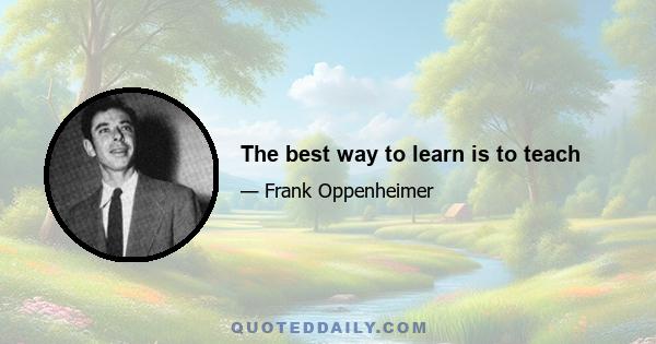 The best way to learn is to teach