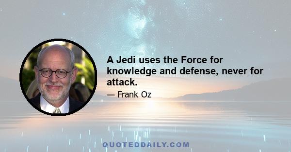 A Jedi uses the Force for knowledge and defense, never for attack.