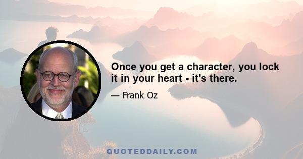 Once you get a character, you lock it in your heart - it's there.