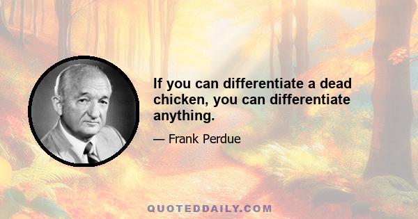 If you can differentiate a dead chicken, you can differentiate anything.