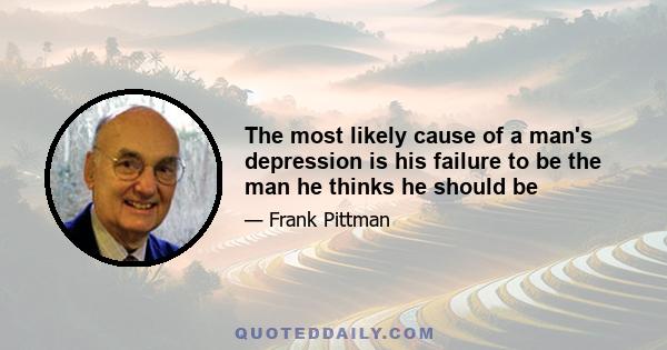 The most likely cause of a man's depression is his failure to be the man he thinks he should be